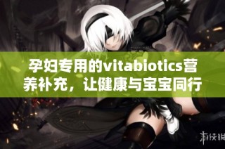 孕妇专用的vitabiotics营养补充，让健康与宝宝同行