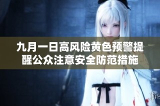 九月一日高风险黄色预警提醒公众注意安全防范措施