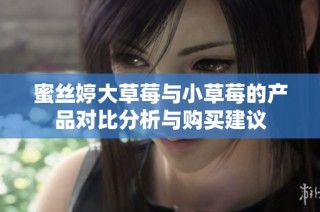 蜜丝婷大草莓与小草莓的产品对比分析与购买建议