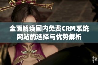 全面解读国内免费CRM系统网站的选择与优势解析