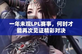 一年未观LPL赛事，何时才能再次见证精彩对决