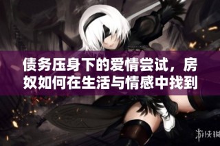 债务压身下的爱情尝试，房奴如何在生活与情感中找到平衡