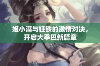 姬小满与狂铁的激情对决，开启大季巴新篇章