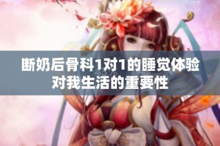 断奶后骨科1对1的睡觉体验对我生活的重要性