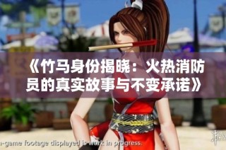 《竹马身份揭晓：火热消防员的真实故事与不变承诺》