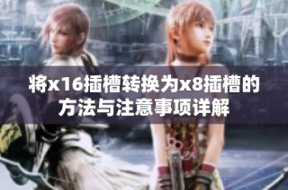 将x16插槽转换为x8插槽的方法与注意事项详解