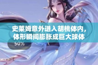 史莱姆意外进入胡桃体内，体形瞬间膨胀成巨大球体