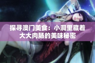探寻澳门美食：小洞里藏着大大肉肠的美味秘密