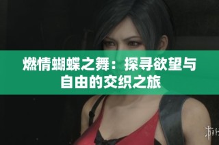 燃情蝴蝶之舞：探寻欲望与自由的交织之旅
