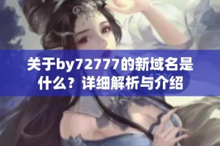 关于by72777的新域名是什么？详细解析与介绍