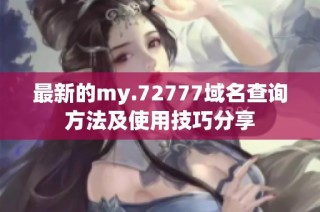 最新的my.72777域名查询方法及使用技巧分享