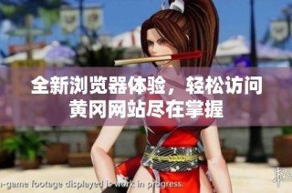 全新浏览器体验，轻松访问黄冈网站尽在掌握