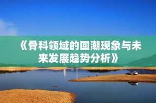 《骨科领域的回潮现象与未来发展趋势分析》