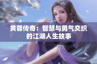 黄蓉传奇：智慧与勇气交织的江湖人生故事