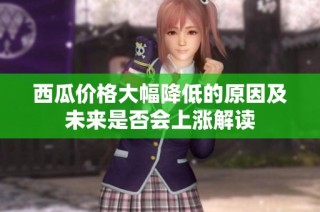 西瓜价格大幅降低的原因及未来是否会上涨解读