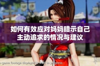 如何有效应对妈妈暗示自己主动追求的情况与建议