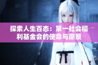探索人生百态：第一社会福利基金会的使命与愿景