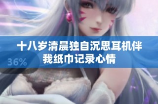 十八岁清晨独自沉思耳机伴我纸巾记录心情