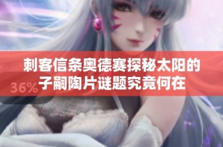 刺客信条奥德赛探秘太阳的子嗣陶片谜题究竟何在