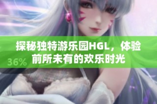探秘独特游乐园HGL，体验前所未有的欢乐时光