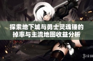 探索地下城与勇士灵魂锤的掉率与主流地图收益分析