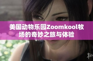 美国动物乐园Zoomkool牧场的奇妙之旅与体验
