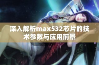 深入解析max532芯片的技术参数与应用前景