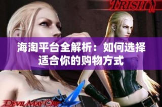 海淘平台全解析：如何选择适合你的购物方式