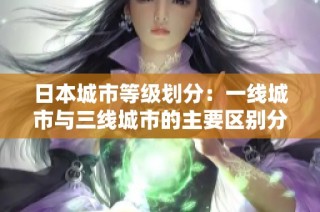 日本城市等级划分：一线城市与三线城市的主要区别分析