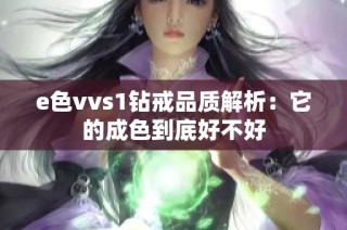 e色vvs1钻戒品质解析：它的成色到底好不好