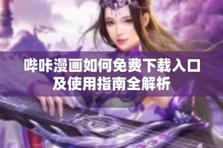 哔咔漫画如何免费下载入口及使用指南全解析