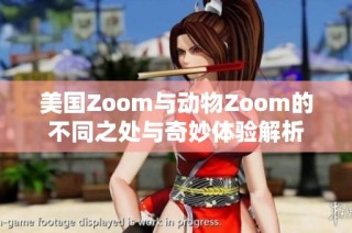 美国Zoom与动物Zoom的不同之处与奇妙体验解析