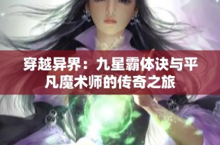 穿越异界：九星霸体诀与平凡魔术师的传奇之旅