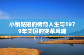 小镇姑娘的传奇人生与1979年美国的变革风潮