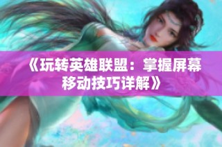 《玩转英雄联盟：掌握屏幕移动技巧详解》