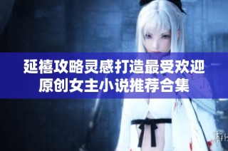 延禧攻略灵感打造最受欢迎原创女主小说推荐合集