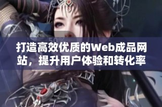 打造高效优质的Web成品网站，提升用户体验和转化率