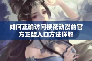 如何正确访问樱花动漫的官方正版入口方法详解