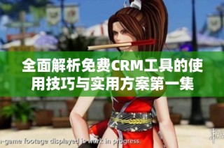 全面解析免费CRM工具的使用技巧与实用方案第一集