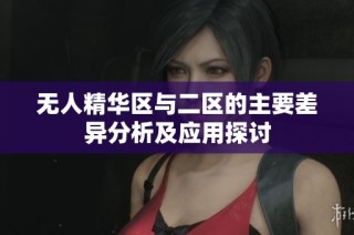 无人精华区与二区的主要差异分析及应用探讨
