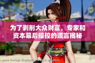 为了剥削大众财富，专家和资本幕后操控的谎言揭秘