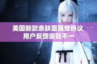 美国新款亲肤面膜受热议 用户反馈褒贬不一