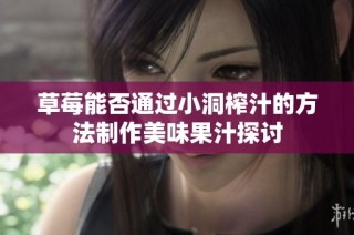 草莓能否通过小洞榨汁的方法制作美味果汁探讨