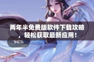 两年半免费版软件下载攻略，轻松获取最新应用！