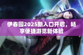 伊春园2025新入口开启，畅享便捷游览新体验
