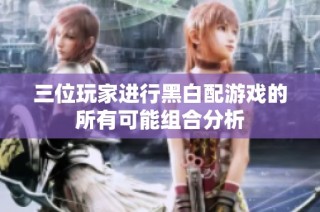 三位玩家进行黑白配游戏的所有可能组合分析