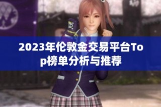2023年伦敦金交易平台Top榜单分析与推荐
