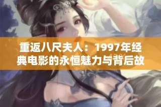 重返八尺夫人：1997年经典电影的永恒魅力与背后故事