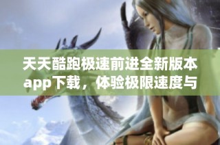 天天酷跑极速前进全新版本app下载，体验极限速度与冒险乐趣