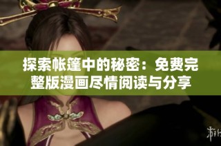 探索帐篷中的秘密：免费完整版漫画尽情阅读与分享